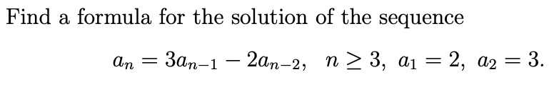 Find a formula for the solution of the sequence
An =
- Зап-1 — 2ап-2, п>3, ај — 2, аэ — 3.
= 2, a2
