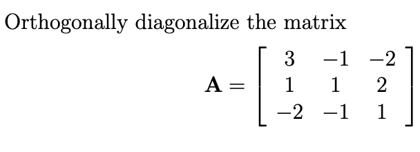 Orthogonally diagonalize the matrix
3
-1 -2
A =
1
1
2
-2 -1 1
