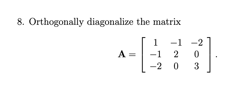 8. Orthogonally diagonalize the matrix
1
-1 -2
A =
-1
2
-2
0
3
