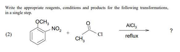 Write the appropriate reagents, conditions and products for the following transformations,
in a single step.
OCH,
NO2
AICI,
(2)
* Cl
reflux
CH,
