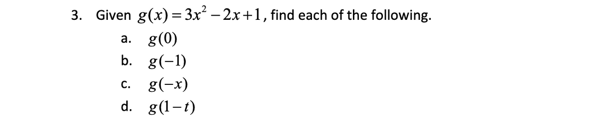 3. Given g(x)=3x² − 2x+1, find each of the following.
a. g(0)
b. g(-1)
C. g(-x)
d. g(1-t)