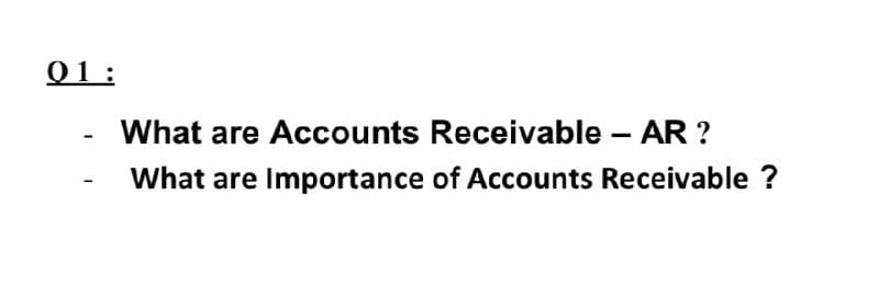 01 :
What are Accounts Receivable - AR ?
What are Importance of Accounts Receivable ?
