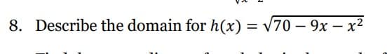 8. Describe the domain for h(x) = √70-9x - x²