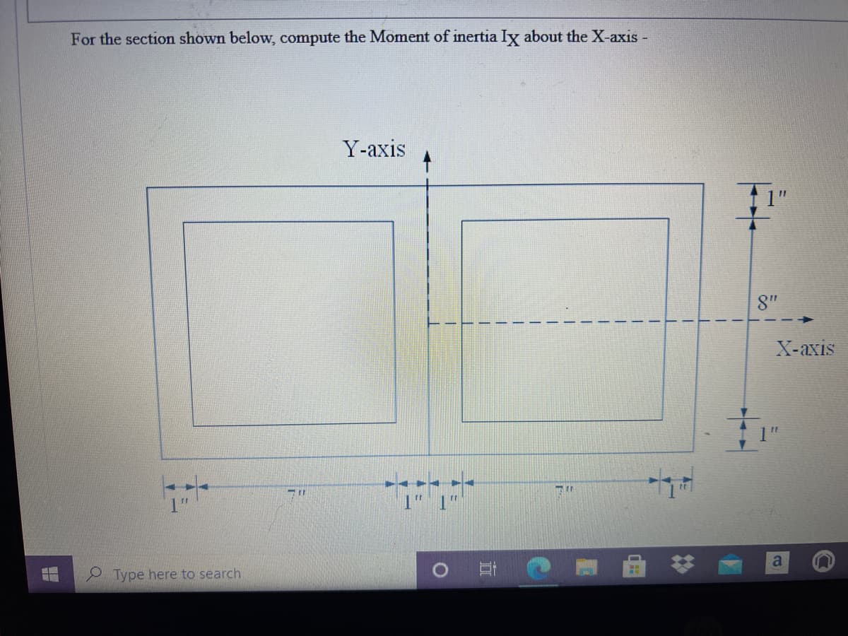 For the section shown below, compute the Moment of inertia Iy about the X-axis -
Y-axis
8"
X-axis
O Type here to search
