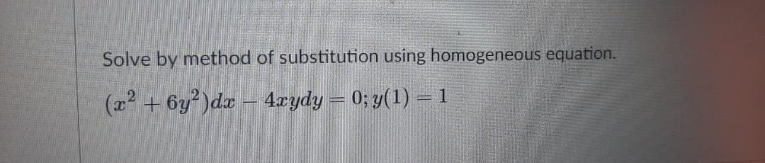 Solve by method of substitution using homogeneous equation.
(22 + 6y)dx – 4xydy = 0; y(1) = 1
