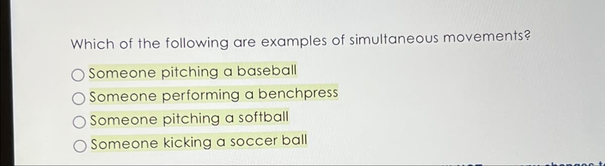 Which of the following are examples of simultaneous movements?
Someone pitching a baseball
Someone performing a benchpress
Someone pitching a softball
Someone kicking a soccer ball