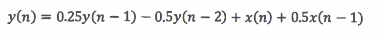 y(n) = 0.25y(n − 1) −0.5y(n − 2) + x(n) + 0.5x(n − 1)
-