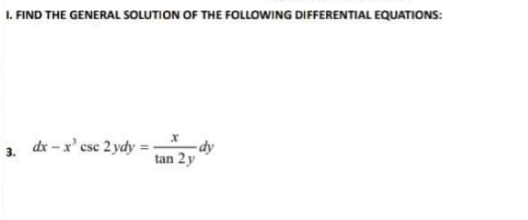 1. FIND THE GENERAL SOLUTION OF THE FOLLOWING DIFFERENTIAL EQUATIONS:
dx - x' csc 2 ydy
dy
tan 2y
3.
