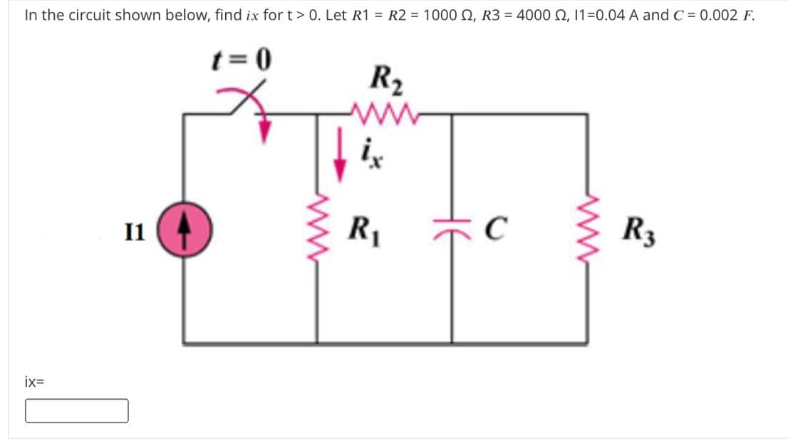 In the circuit shown below, find ix for t> 0. Let R1 = R2 = 1000 2, R3 = 4000 Q, 1=0.04 A and C = 0.002 F.
t = 0
R2
ww
I1
R1
R3
ix=
