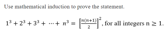Use mathematical induction to prove the statement.
23 [n(n+¹)]², for all integers n ≥ 1.
1³ + 2³ +3³ + ... + n³ =