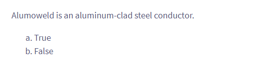 Alumoweld is an aluminum-clad steel conductor.
a. True
b. False