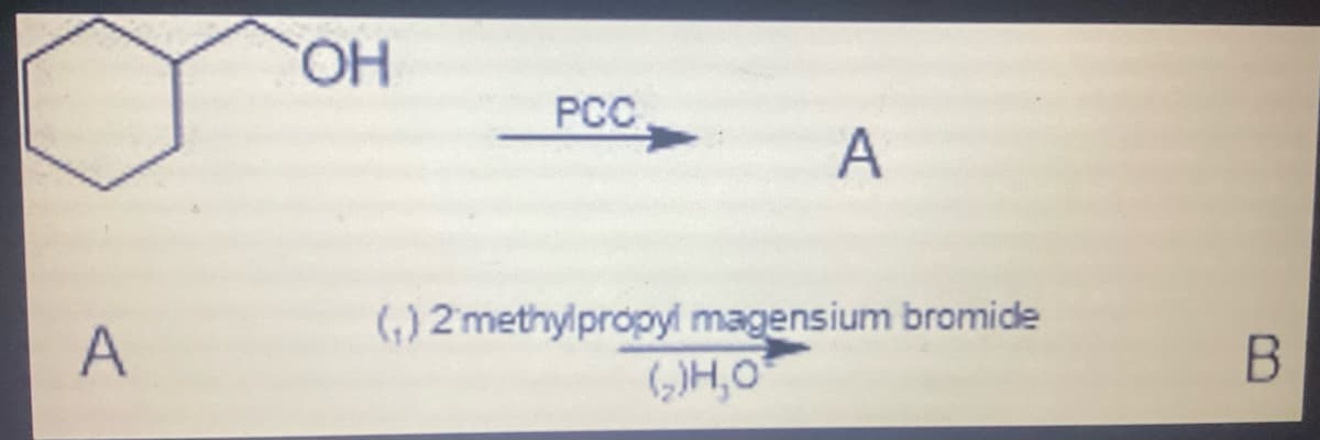 HO.
PCC
A
(,) 2methylpropyl magensium bromide
()H,0
A
