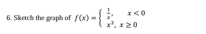 x < 0
6. Sketch the graph of f(x)
x'
%3D
x, x 2 0
