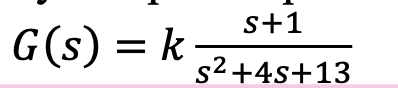 s+1
G(s) = k
s2+4s+13
