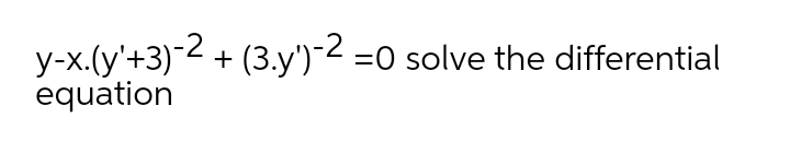 y-x.(y'+3)2 + (3.y') 2 =0 solve the differential
equation
