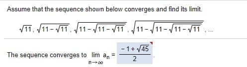 Assume that the sequence shown below converges and find its limit.
V1T, /11- V11, 11-V11- V1T. 11-/11-11-V11.
- 1+ V45
The sequence converges to lim a, =
2
n00
