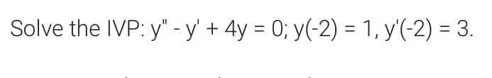Solve the IVP: y" - y' + 4y = 0; y(-2) = 1, y'(-2) = 3.
%3D
%3D
