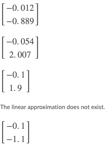 -0. 012
-0. 889
-0. 054
2. 007
-0.1
1.9
The linear approximation does not exist.
–0. 1
-0.1
-1.1
