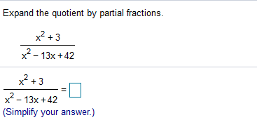 Expand the quotient by partial fractions.
x? + 3
x²- 13x+42
X* +
x +3
х-13х + 42
(Simplify your answer.)

