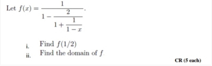 Let f(r) =
2
1-
1-
1-1
Find f(1/2)
i.
Find the domain of f
ii.
