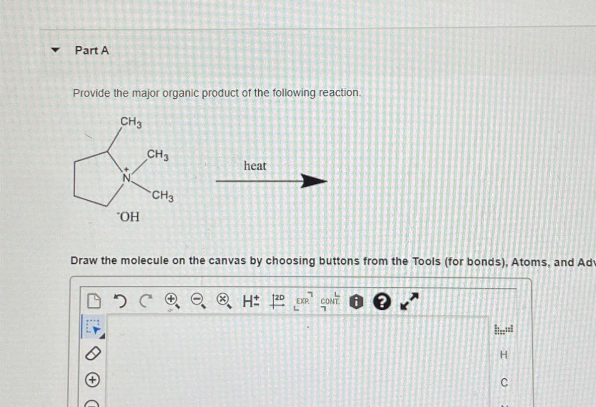 ▼
Part A
Provide the major organic product of the following reaction.
CH3
"OH
CH3
CH3
heat
Draw the molecule on the canvas by choosing buttons from the Tools (for bonds), Atoms, and Adv
DDC
H 12D EXP.
CONT.
3
FER
C