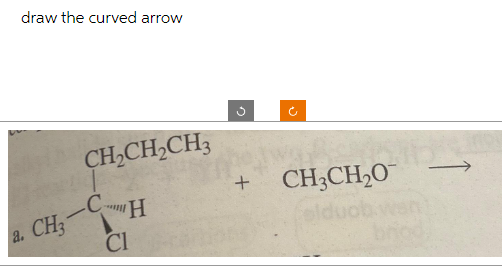 draw the curved arrow
a. CH₂
CH₂CH₂CH3
CH
CI
D
War
+ CH3CH₂O
wan