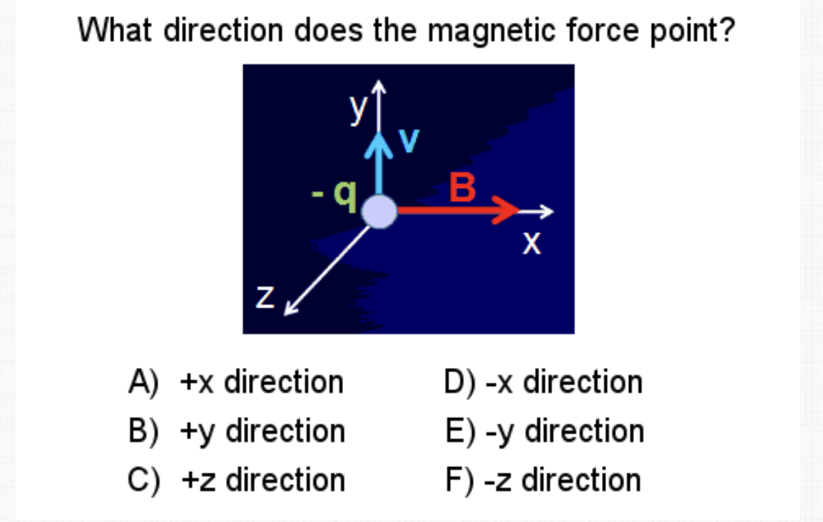 What direction does the magnetic force point?
y↑
X
A) +x direction
D) -x direction
E) -y direction
F) -z direction
B) +y direction
C) +z direction
N
