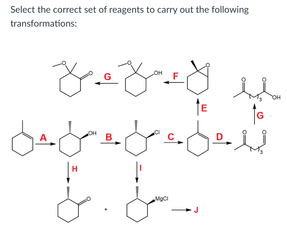 Select the correct set of reagents to carry out the following
transformations:
G
HO
HO
to
OH
CI
A
MgCI
