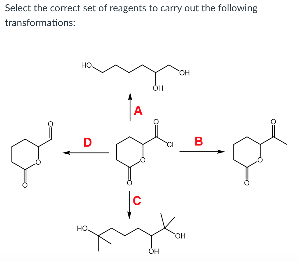 Select the correct set of reagents to carry out the following
transformations:
НО.
HO,
ОН
A
D
В
CI
HO.
НО
ОН
