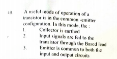 A useful mode of operation of a
transistor is in the common -emitter
configuration In this mode, the
Collector is earthed
Input signals are fed to the
transistor through the Based lead
Emitter is common to both the
input and output circuits
40
1.
2.
3.
