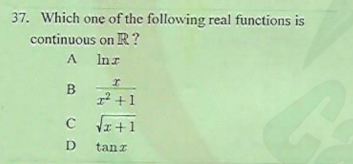 37. Which one of the following real functions is
continuous on R ?
A Inz
12 +1
Vz+1
D
tanz

