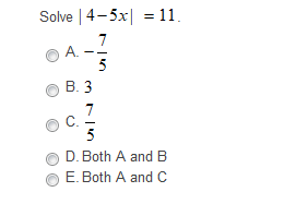 Solve | 4-5x| = 11.
7
А.
В. 3
7
5
D. Both A and B
E. Both A andC
