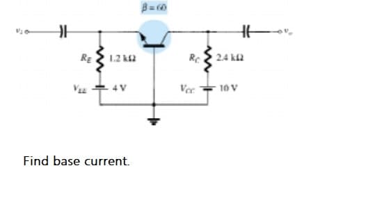 RE
1.2 k2
Rc
2.4 k2
Vu + 4V
Ver
10 V
Find base current.
