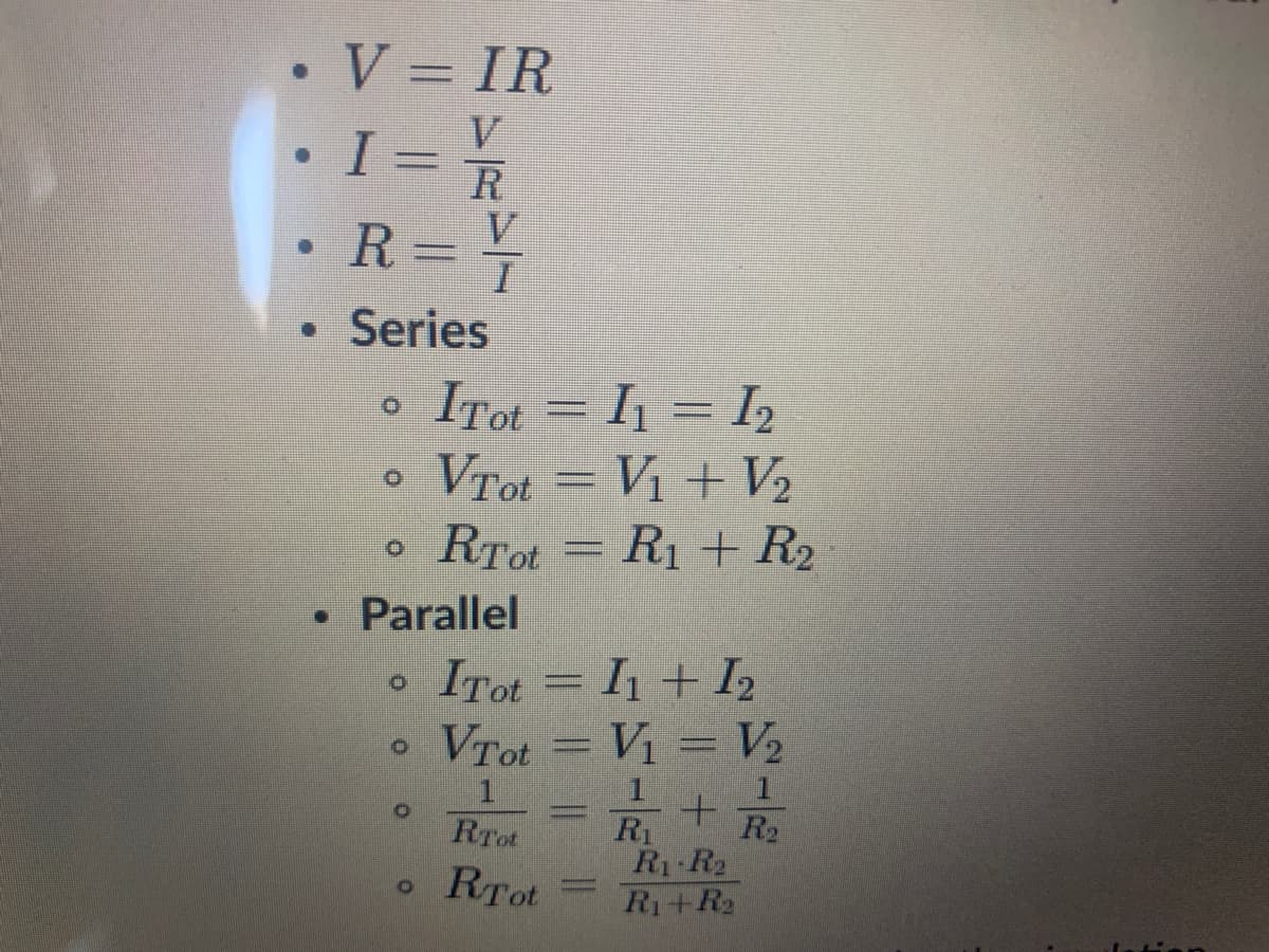.V= IR
I = R
R= 7
V
V
• Series
I = I½
Vrot = Vị + V½
RTot = R1 + R2
o
ITot
Parallel
ITot = I1 + I2
VTot
Vị = V2
R2
R1
R1 R2
R1+R2
RTot
RTot
