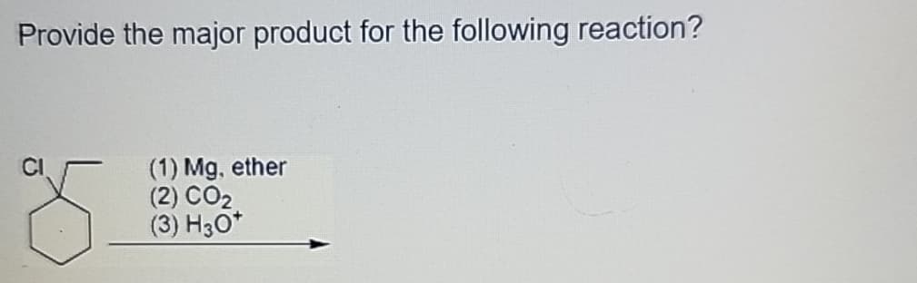 Provide the major product for the following reaction?
(1) Mg, ether
(2) CO2
(3) H3O+