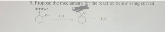 9. Propose the mechanism for the reaction below using curved
arrow:
OH
HCI
+
H₂O