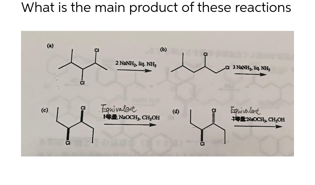 What is the main product of these reactions
(a)
(c)
CI
44
2 NaNH,, liq. NH
Equivalent
(b) Qatçı
(d)
NaOCH3, CH₂OH (D)
CO
C 3 NaNH,, liq. NH
Equivalent
NaOCH3, CH₂OH