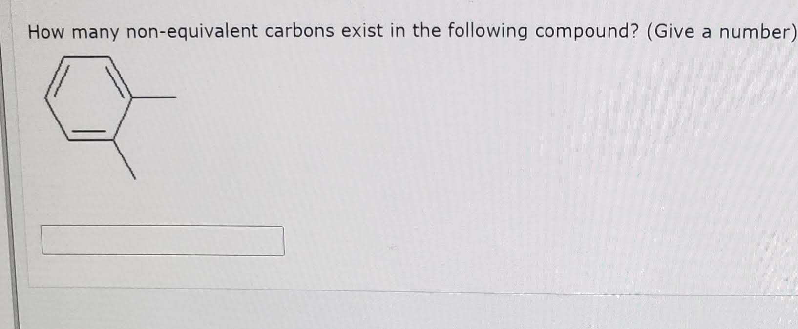 How many non-equivalent carbons exist in the following compound? (Give a number
