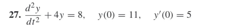 d²y
27. +4y=8, y(0) = 11,
dt2
y'(0) = 5