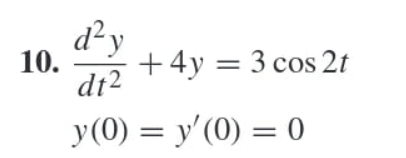 d²y
10.
+ 4y = 3 cos 2t
dt2
y(0) = y'(0) = 0