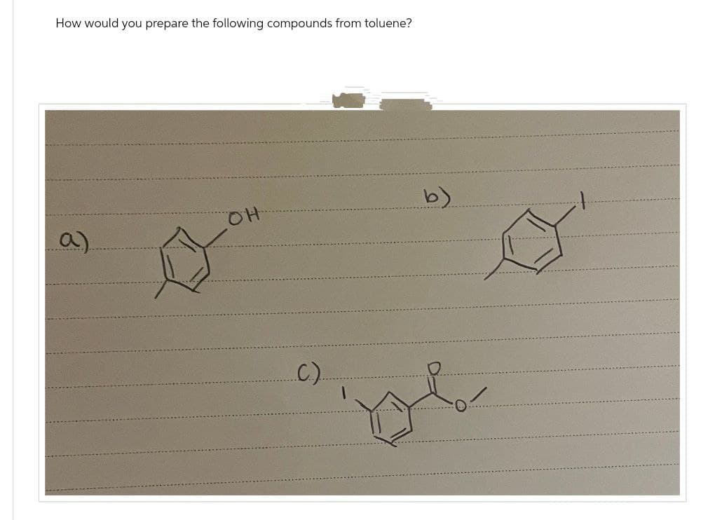 How would you prepare the following compounds from toluene?
a)
OH
b)
C.).