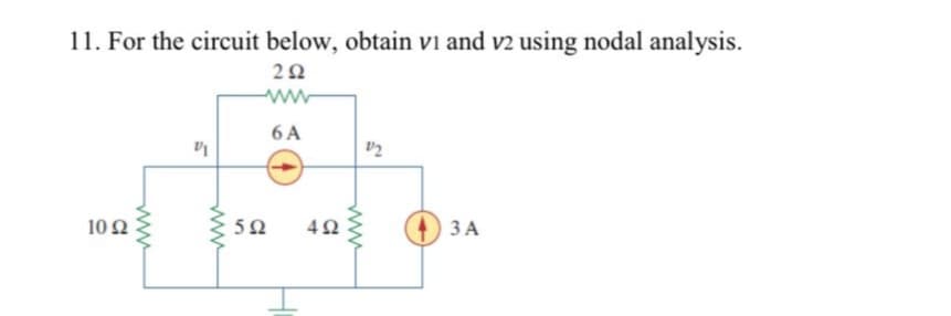 11. For the circuit below, obtain vi and v2 using nodal analysis.
2Ω
10 Ω
Τ
5Ω
6Α
4Ω
www
12
3Α