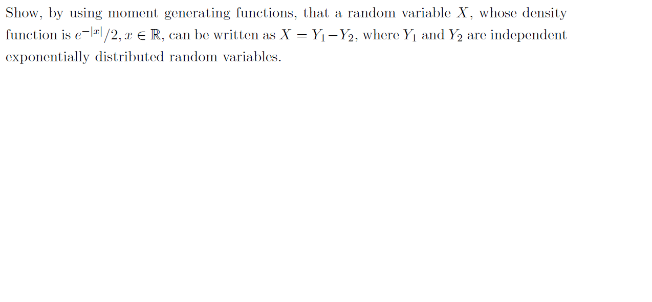 Show, by using moment generating functions, that a random variable X, whose density
function is e ll/2, x E R, can be written as X
Y1-Y2, where Y and Y2 are independent
exponentially distributed random variables.
