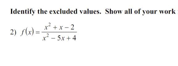 Identify the excluded values. Show all of your work
x² + x -2
2
r -5x+4
2) f(x)=