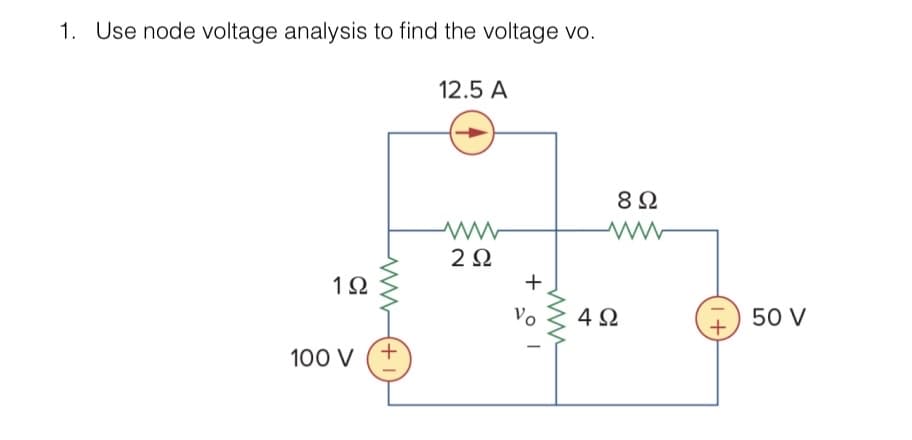 1. Use node voltage analysis to find the voltage vo.
12.5 A
1Ω
100 V
+
M
2 Ω
+
Vo
8 Ω
www
4Ω
(+1)
50 V
