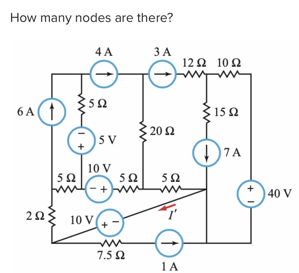 How many nodes are there?
6A (1
6Α
2ΩΣ
5Ω
+
4A
5Ω
5 V
10 V
10 V
- +
+
3A
7.5 Ω
20 Ω
5Ω 5Ω
14
12Ω 10Ω
315 Ω
1) TA
40 V