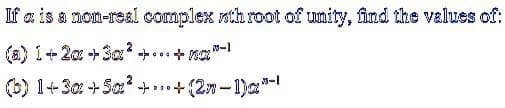 If a is a non-real complex nth root of unity, find the values of:
05-1
(a) 1+2a+30²+...+
(b) 1+30 +50² +...+(2n-1)