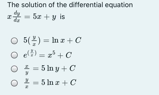 The solution of the differential equation
dy
dx
5x + y is
O 5(2) = ln x + C
el) = x³ + C
5 In y + C
= 5 In x + C
