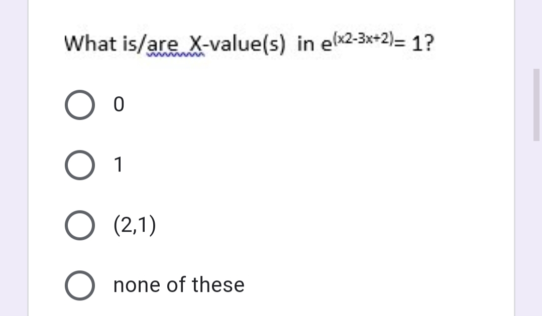 What is/are X-value(s) in ex2-3x+2)= 1?
ww
1
O (2,1)
none of these
