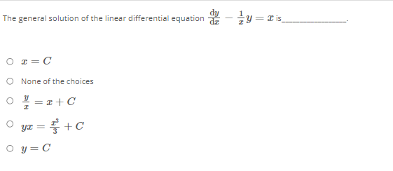 The general solution of the linear differential equation - y= x is_
O a = C
O None of the choices
O ! = x+ C
:= +C
O y = C
